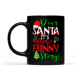 Dear Santa It's Actually A Funny Story Christmas  Black Mug Gift For Christmas
