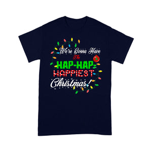 We're gonna have the hap-hap- happiest christmas Funny Gift - Standard T-shirt  Tee Shirt Gift For Christmas
