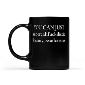 You Can Just Supercalifuckilistic Kissmyassadocious Funny -  Black Mug Gift For Christmas