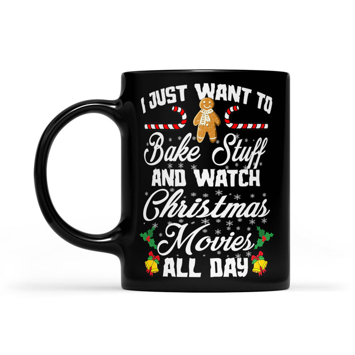 I Just Want To Bake Stuff And Watch Christmas Movies All Day  Black Mug Gift For Christmas
