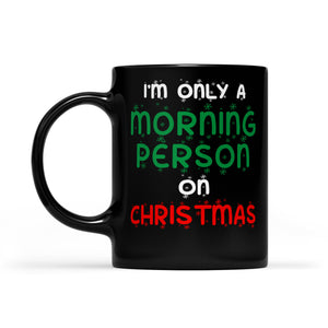 I'm Only A Morning Person On Christmas Funny  Black Mug Gift For Christmas