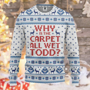 3D Why Is The Carpet All Wet Todd National Lampoons Christmas Vacation Ugly Sweater Custom Tshirt Hoodie Apparel