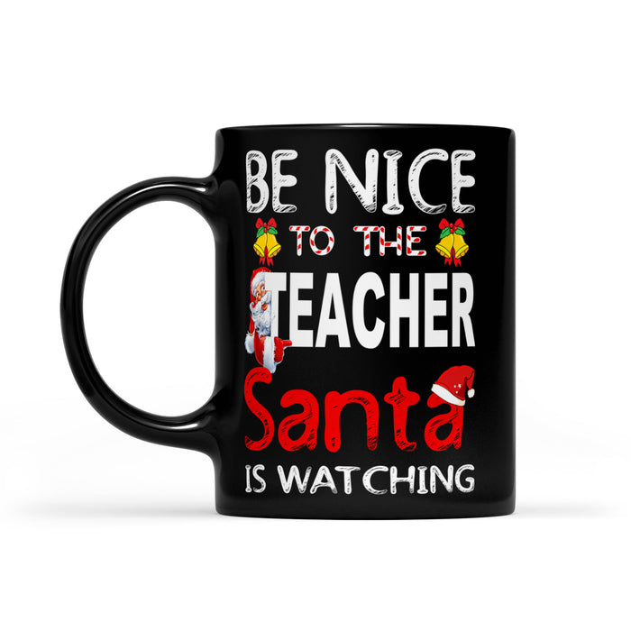 Be Nice To The Teacher Santa Is Watching Funny Christmas Black Mug Gift For Christmas