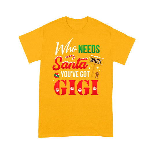 Who Needs Santa When You've Got Gigi Funny Christmas - Standard T-shirt Tee Shirt Gift For Christmas