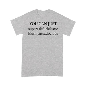 You Can Just Supercalifuckilistic Kissmyassadocious Funny. - Standard T-shirt  Tee Shirt Gift For Christmas