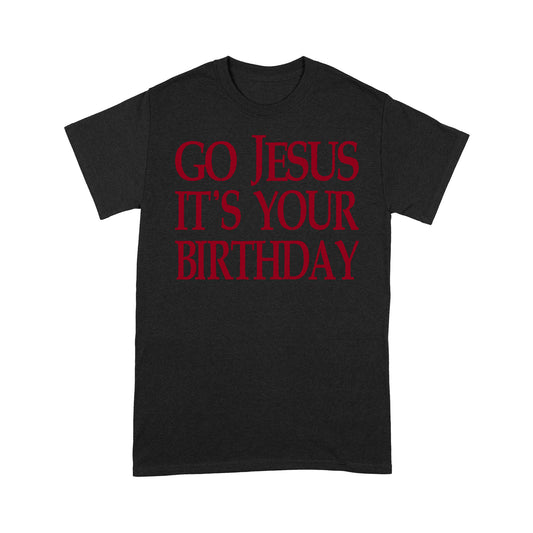 Go Jesus It's Your Birthday Funny Christmas Gift Tee Shirt Gift For Christmas