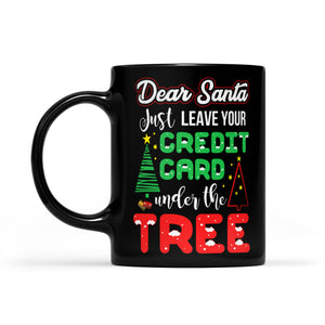 Dear Santa Just Leave Your Credit Card Under The Tree Funny  Black Mug Gift For Christmas