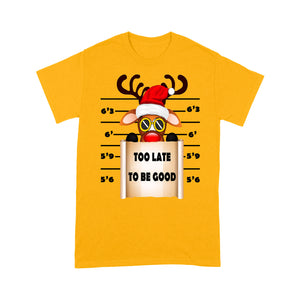 Too Late To Be Good Funny Christmas Reindeer Gift - Standard T-shirt  Tee Shirt Gift For Christmas