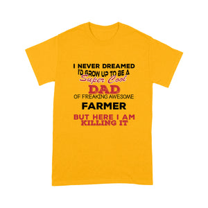 I never dreamed i'd grow up to be a Super cool DAD of freaking awesome Farmer - Tee Shirt Gift For Christmas