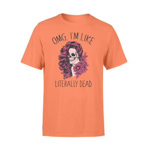 Omg I'm like literally dead funny T-shirt