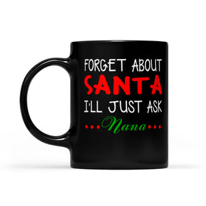 Forget About Santa I'll Just Ask Nana Funny Christmas Family Black Mug Gift For Christmas
