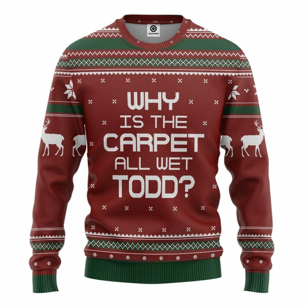 3D Why Is The Carpet All Wet Todd National Lampoon Christmas Vacation Ugly Sweater Custom Tshirt Hoodie Apparel