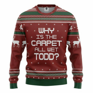 3D Why Is The Carpet All Wet Todd National Lampoon Christmas Vacation Ugly Sweater Custom Tshirt Hoodie Apparel