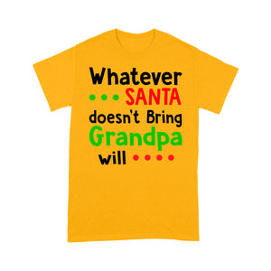 Whatever Santa Doesn't Bring Grandpa Will Funny Christmas - Standard T-shirt  Tee Shirt Gift For Christmas