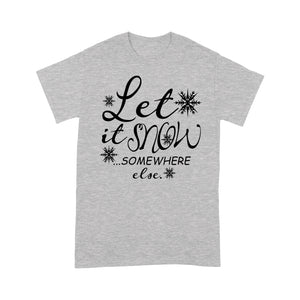 Let It Snow Somewhere Else Funny Christmas Gift. Tee Shirt Gift For Christmas