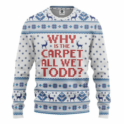 3D Why Is The Carpet All Wet Todd National Lampoons Christmas Vacation Ugly Sweater Custom Tshirt Hoodie Apparel