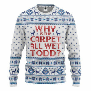 3D Why Is The Carpet All Wet Todd National Lampoons Christmas Vacation Ugly Sweater Custom Tshirt Hoodie Apparel