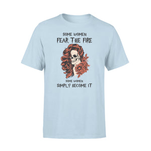 Some women fear the fire some women simply become it T-shirt