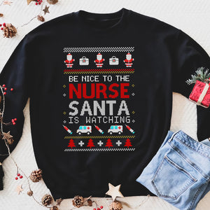 Be nice to the nurse Santa is watching nurse women sweatshirt funny sweatshirt gifts christmas ugly sweater for men and women