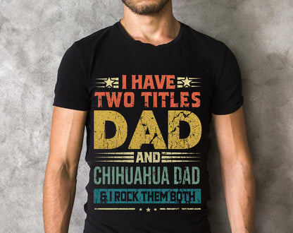 I Have Two Titles Dad And Chihuahua Dad & I Rock Them Both T-shirts, Gifts to Father's Day