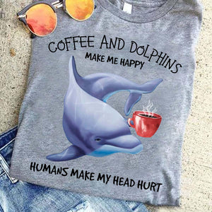 Coffee and dolphins make me happy humans make my head hurt Tee T shirt