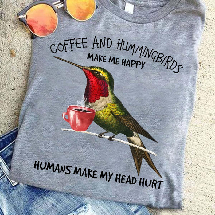 Coffee and hummingbirds make me happy humans make my head hurt T shirt