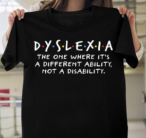 Dyslexia T shirt The One Where It's A different Ability not a disability