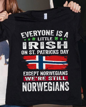 Everyone Is A Little Irish On St.Patricks Day Except Norwegians We're Still Norwegians T shirt