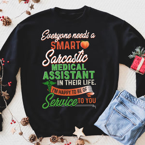 Everyone needs a smart Sarcastic Medical Assistant - funny sweatshirt gifts christmas ugly sweater for men and women