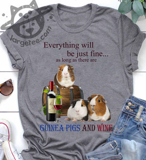 Everything will be just fine as long as there are Guinea and Wine Tee T shirt
