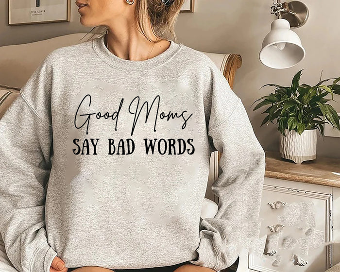 Good Moms Say Bad Words - Funny Mothers Day Sweatshirt