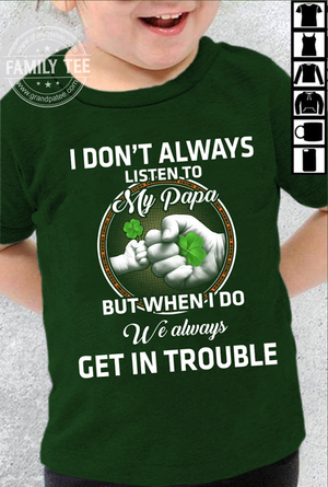 I Don't Always Listen To My Papa But When I Do We Always Get In Trouble tee T shirt
