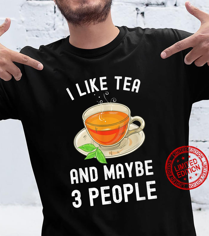 I Like Tea And Maybe 3 People Tea Saying Shirt
