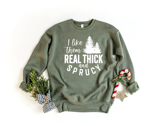 I Like Them Real Thick and Sprucy Christmas Sweatshirt, Women's Christmas Sweat, Holiday Sweatshirt, Cute Christmas Shirt, Funny Xmas Gifts