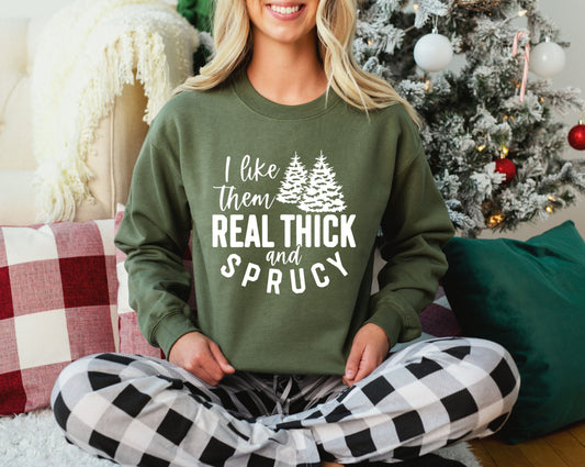 I Like Them Real Thick and Sprucy Christmas Sweatshirt, Women's Christmas Sweat, Holiday Sweatshirt, Cute Christmas Shirt, Funny Xmas Gifts