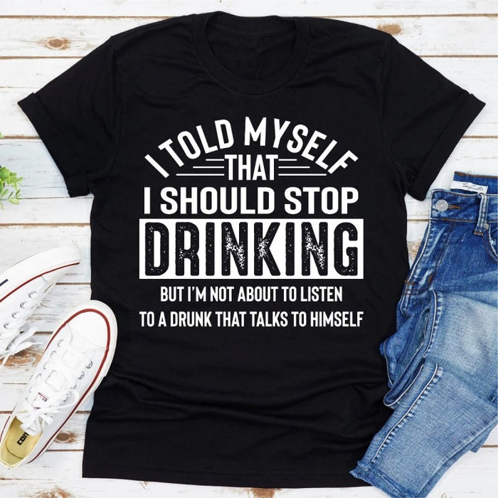 I Told Myself That I Should Stop Drinking Tee T shirt