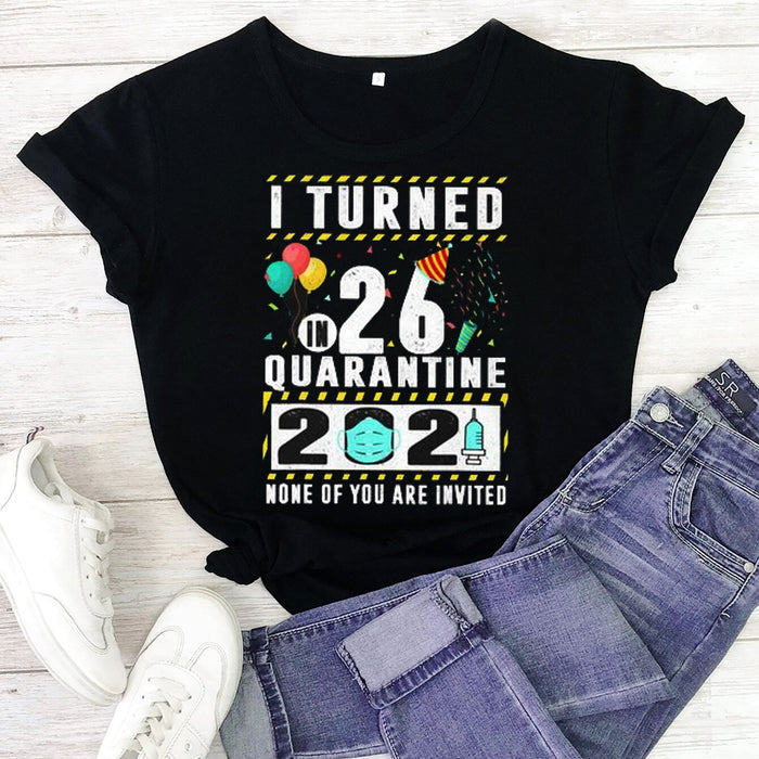 I Turned 26 In Quarantine 2021 26 Years Old Tee T shirts