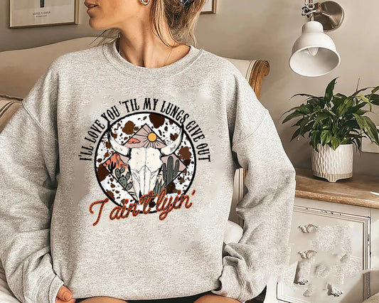 I'll Love You Till My Lungs Give Out Ain't Lyin Sweatshirt