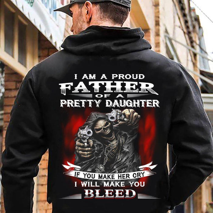 I am A Proud Father Of A Pretty Daughter If You Make Her Cry I Will Make You Bleed Tee T shirt