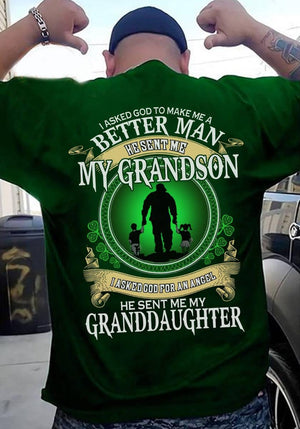I asked god to make me a better man he sent me my grandson, i asked god cod for an angel he sent me my granddaughter T shirt