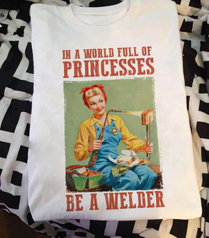 I a world full off princesses be a welder Tee t shirt