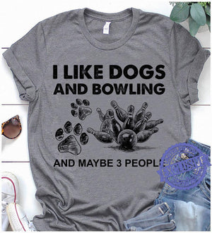 I like dogs and bowling and maybe 3 people shirt