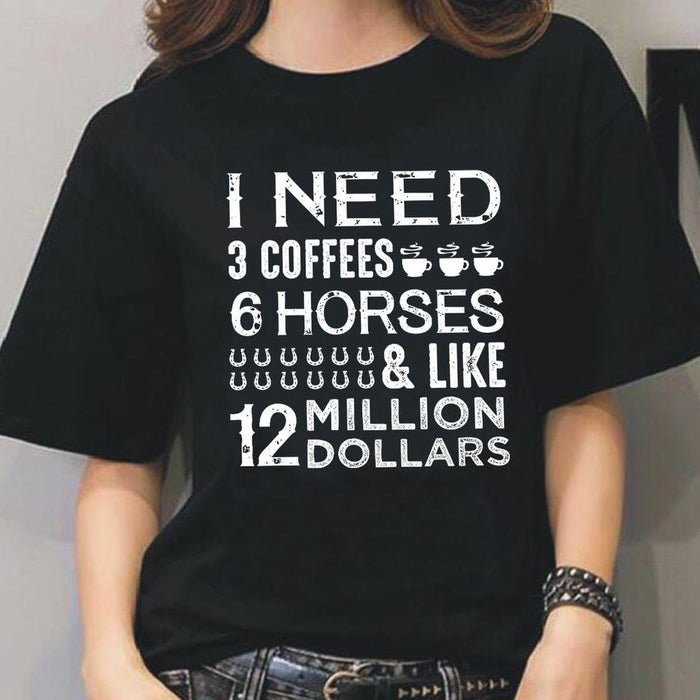 I need 3 coffees 6 Horses like 12 million dollars Tee T shirt