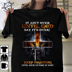 It Ain't Over Until God Say It's Over Keep Fighting Until Your Victory Is Won T shirt