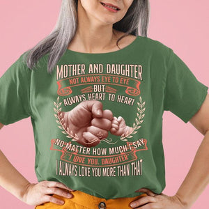 Mother and daughter not always eye to eye but always heart to heart no matter how much i say tee T shirt