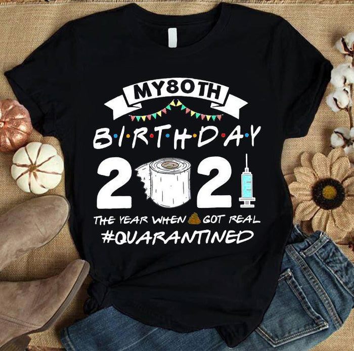 My 80th Birthday 2021 The Year When Got Real Quarantined T shirt