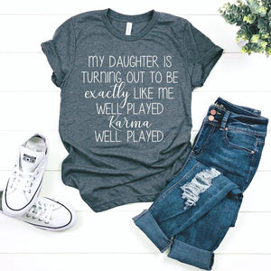My daughter is turning out to be exactly like me well played karma well played tee t shirt