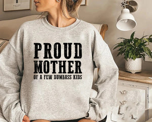 Proud Mother Of A Few Dumbass SweatShirt for Mom