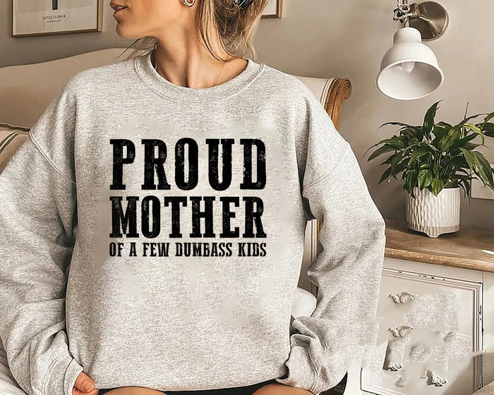 Proud Mother Of A Few Dumbass SweatShirt for Mom