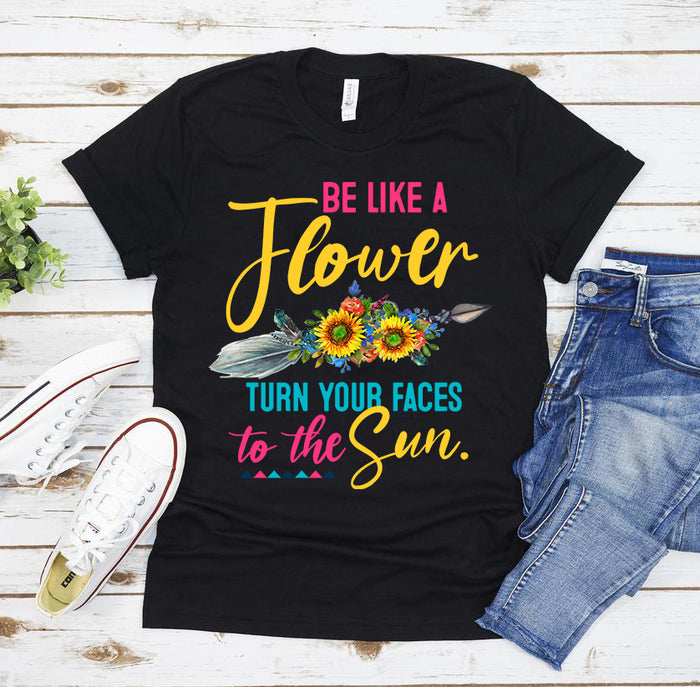 Be Like Flower Turn Your Faces To The Sun - Standard T-shirt